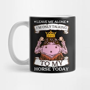 Leave Me Alone I'm Only Talking To My Horse Today Mug